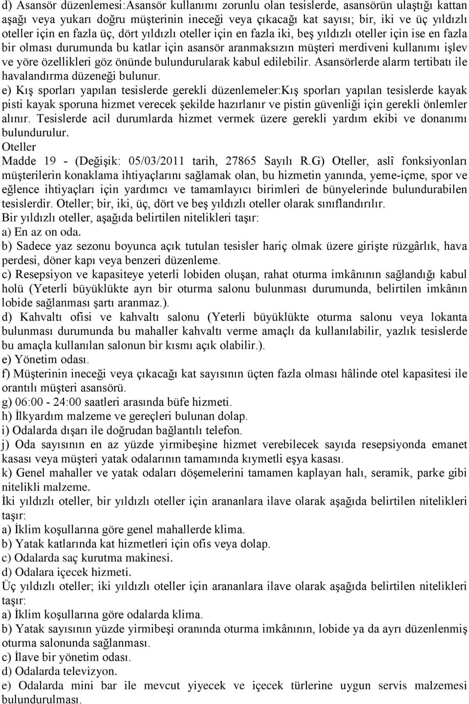 özellikleri göz önünde bulundurularak kabul edilebilir. Asansörlerde alarm tertibatı ile havalandırma düzeneği bulunur.