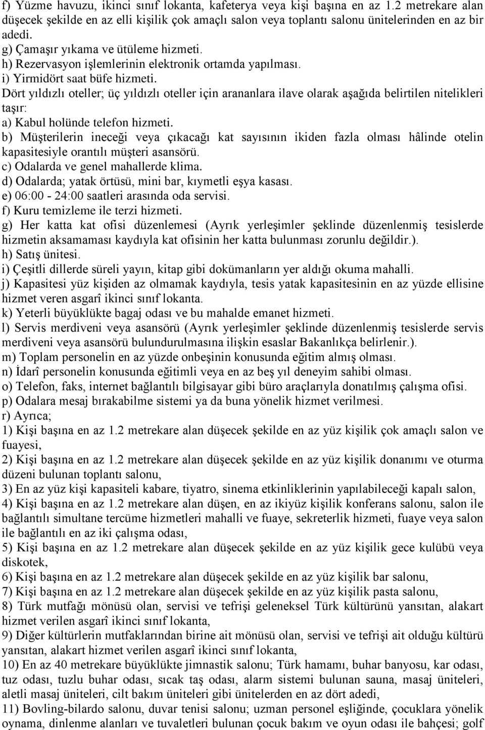 Dört yıldızlı oteller; üç yıldızlı oteller için arananlara ilave olarak aşağıda belirtilen nitelikleri taşır: a) Kabul holünde telefon hizmeti.