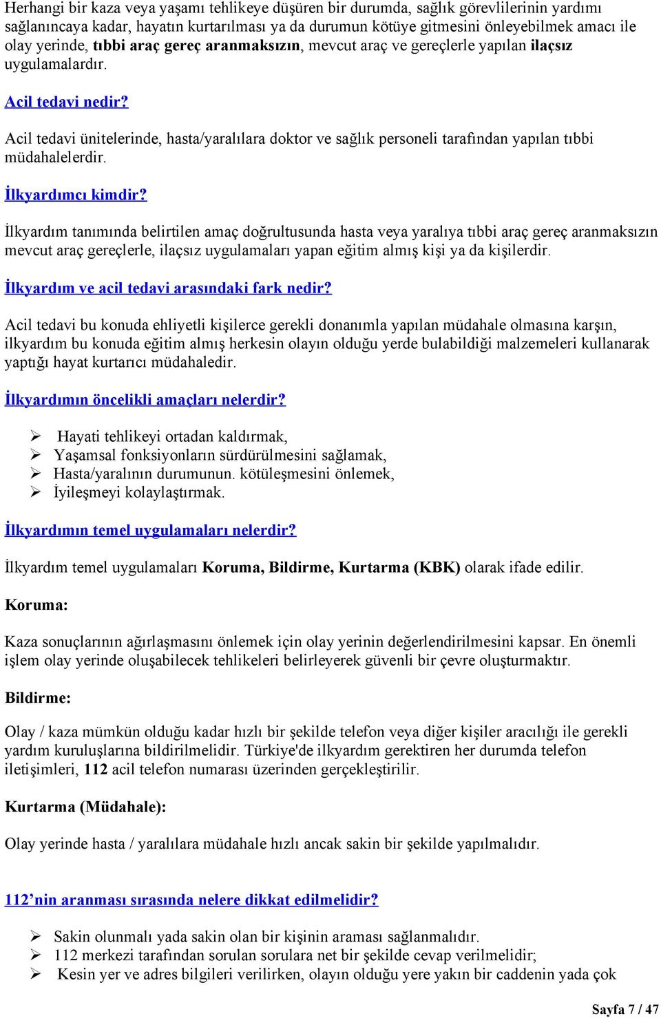 Acil tedavi ünitelerinde, hasta/yaralılara doktor ve sağlık personeli tarafından yapılan tıbbi müdahalelerdir. İlkyardımcı kimdir?