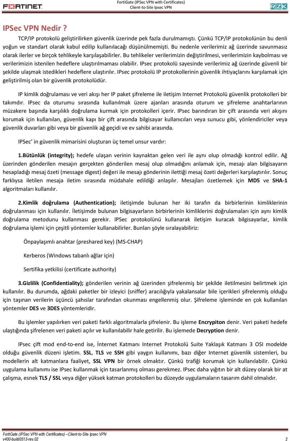 Bu tehlikeler verilerimizin değiştirilmesi, verilerimizin kaybolması ve verilerimizin istenilen hedeflere ulaştırılmaması olabilir.