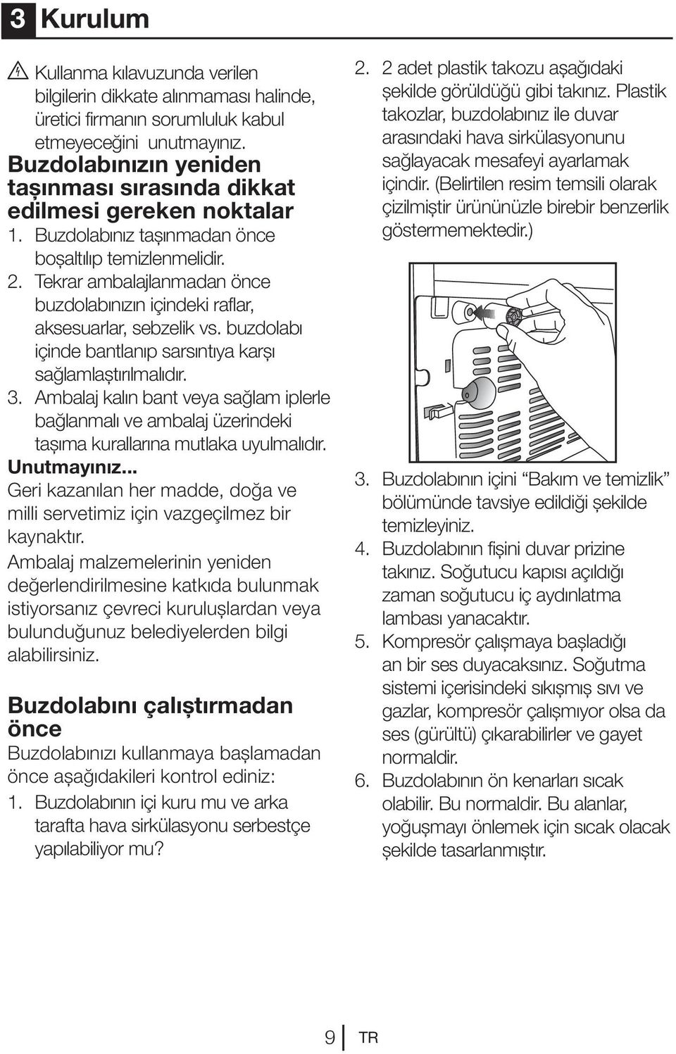 Tekrar ambalajlanmadan önce buzdolabınızın içindeki raflar, aksesuarlar, sebzelik vs. buzdolabı içinde bantlanıp sarsıntıya karşı sağlamlaştırılmalıdır. 3.