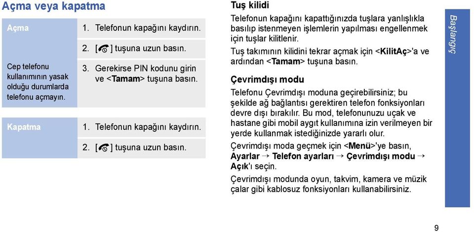 Tuş kilidi Telefonun kapağını kapattığınızda tuşlara yanlışlıkla basılıp istenmeyen işlemlerin yapılması engellenmek için tuşlar kilitlenir.