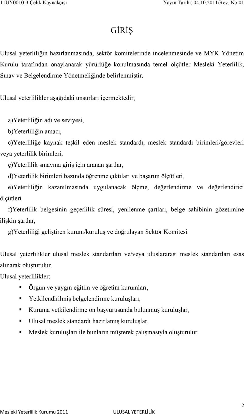 Ulusal yeterlilikler aşağıdaki unsurları içermektedir; a)yeterliliğin adı ve seviyesi, b)yeterliliğin amacı, c)yeterliliğe kaynak teşkil eden meslek standardı, meslek standardı birimleri/görevleri