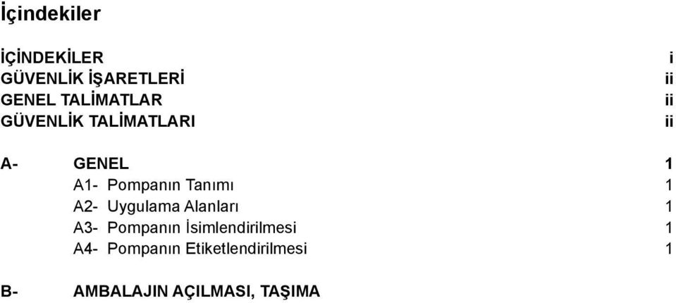 - Kaldırma İşlemli B- Depolama C- GENEL TASARIM C- Motor C- Pompa D- MONTAJ D- Montaj Tipleri D- Boru Bağlantıları 8 D- Elektrik Bağlantıları 8 D.- Genel Uyarılar 8 D.