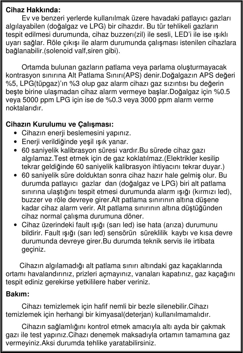 (solenoid valf,siren gibi). Ortamda bulunan gazların patlama veya parlama oluşturmayacak kontrasyon sınırına Alt Patlama Sınırı(APS) denir.