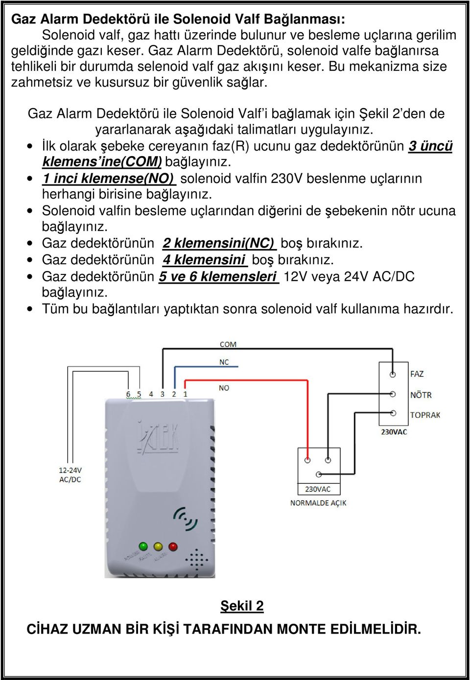 Gaz Alarm Dedektörü ile Solenoid Valf i bağlamak için Şekil 2 den de yararlanarak aşağıdaki talimatları uygulayınız.