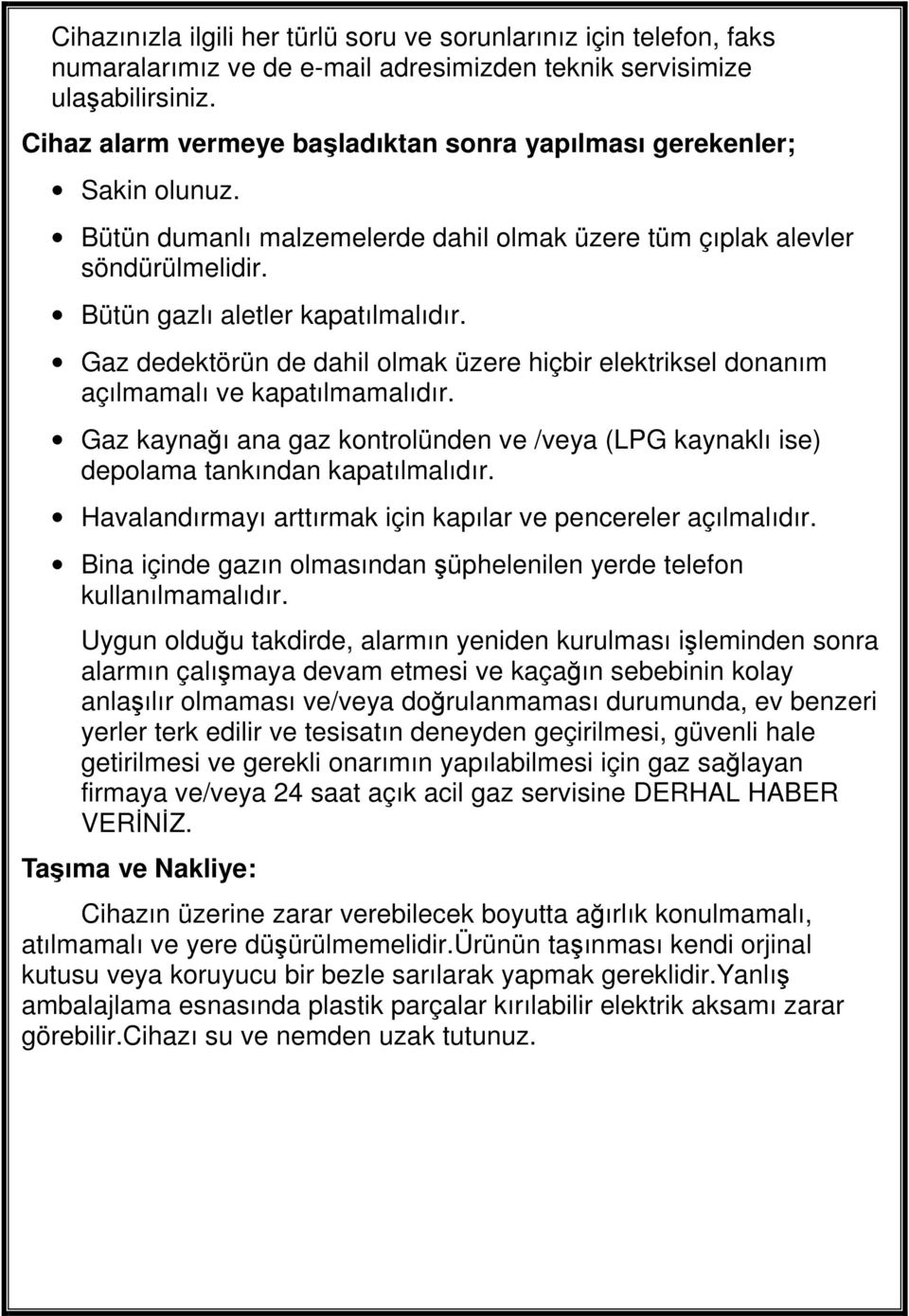 Gaz dedektörün de dahil olmak üzere hiçbir elektriksel donanım açılmamalı ve kapatılmamalıdır. Gaz kaynağı ana gaz kontrolünden ve /veya (LPG kaynaklı ise) depolama tankından kapatılmalıdır.