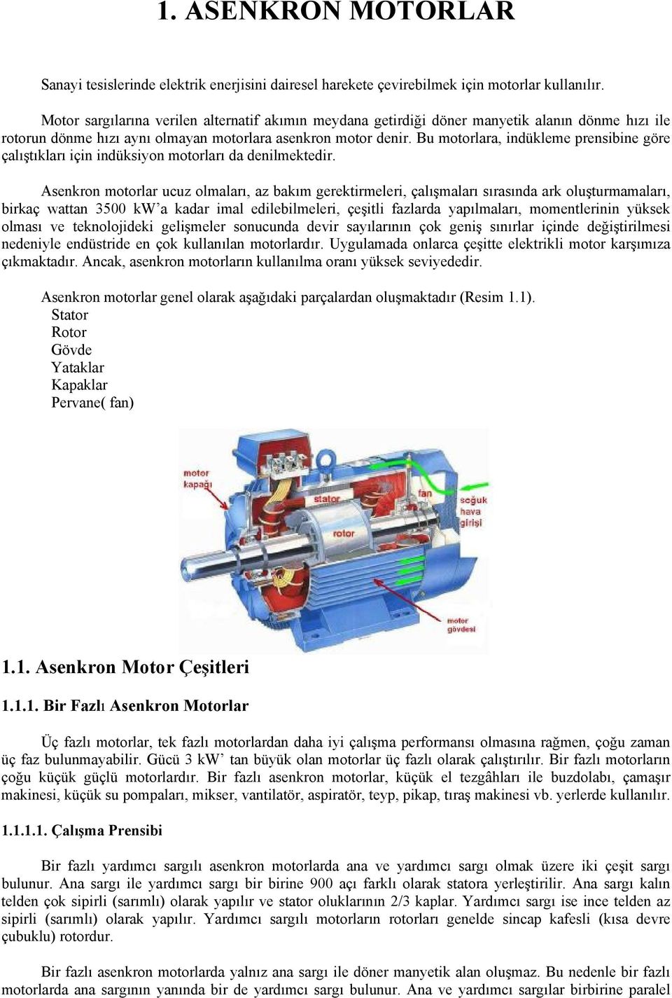 Bu motorlara, indükleme prensibine göre çalıştıkları için indüksiyon motorları da denilmektedir.