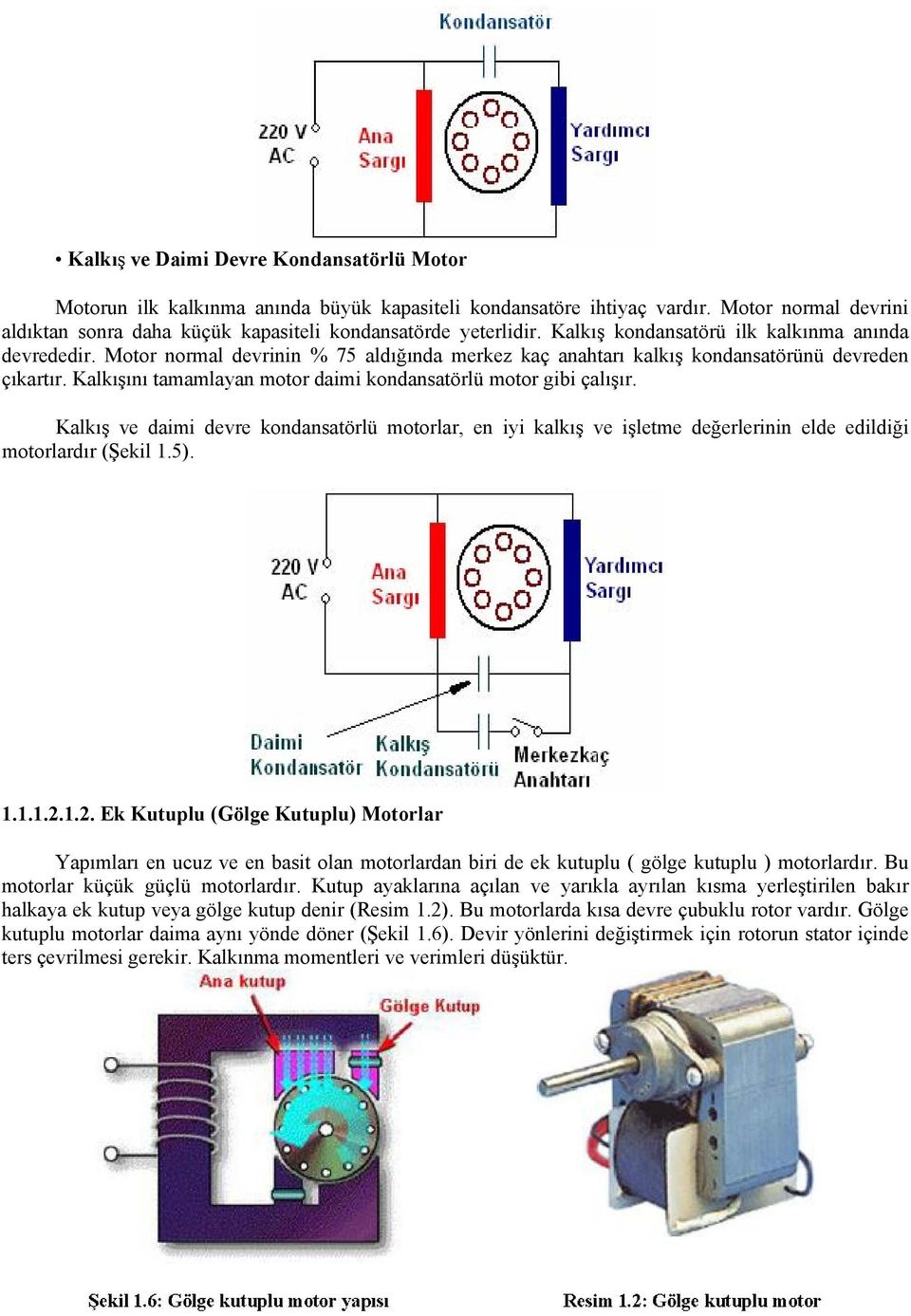 Kalkışını tamamlayan motor daimi kondansatörlü motor gibi çalışır. Kalkış ve daimi devre kondansatörlü motorlar, en iyi kalkış ve işletme değerlerinin elde edildiği motorlardır (Şekil 1.5). 1.1.1.2.