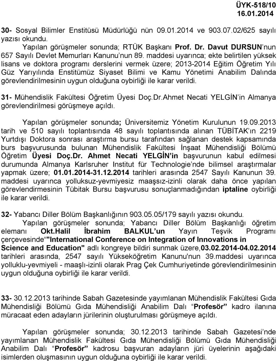 maddesi uyarınca; ekte belirtilen yüksek lisans ve doktora programı derslerini vermek üzere; 2013-2014 Eğitim Öğretim Yılı Güz Yarıyılında Enstitümüz Siyaset Bilimi ve Kamu Yönetimi Anabilim Dalında