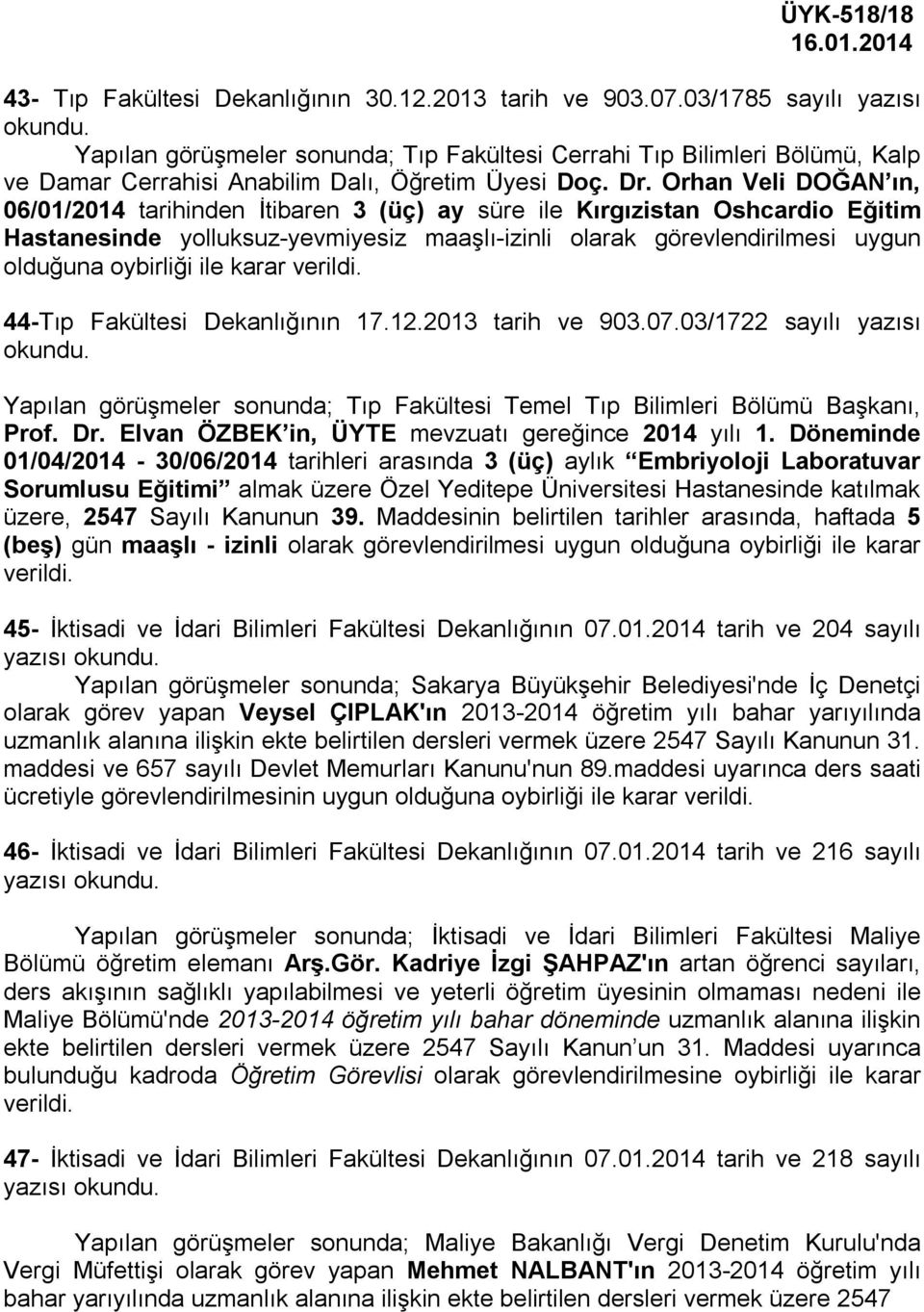 Orhan Veli DOĞAN ın, 06/01/2014 tarihinden İtibaren 3 (üç) ay süre ile Kırgızistan Oshcardio Eğitim Hastanesinde yolluksuz-yevmiyesiz maaşlı-izinli olarak görevlendirilmesi uygun olduğuna oybirliği