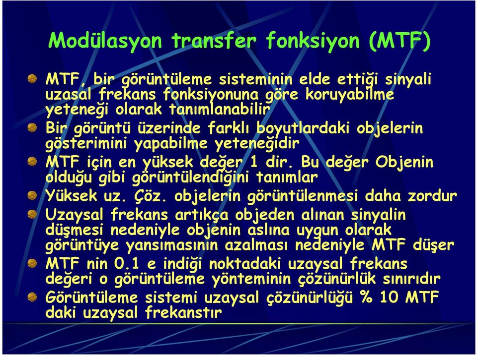 objelerin görüntülenmesi daha zordur Uzaysal frekans artıkça objeden alınan sinyalin düşmesi nedeniyle objenin aslına uygun olarak görüntüye yansımasının azalması nedeniyle MTF