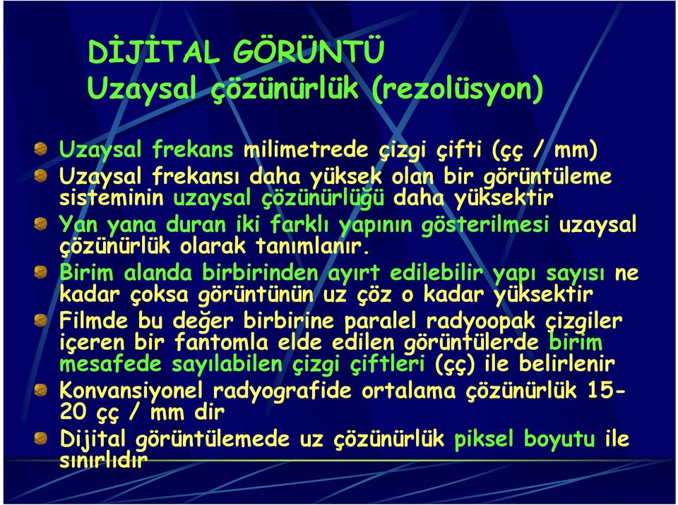 Birim alanda birbirinden ayırt edilebilir yapı sayısı ne kadar çoksa görüntünün uz çöz o kadar yüksektir Filmde bu değer birbirine paralel radyoopak çizgiler içeren bir