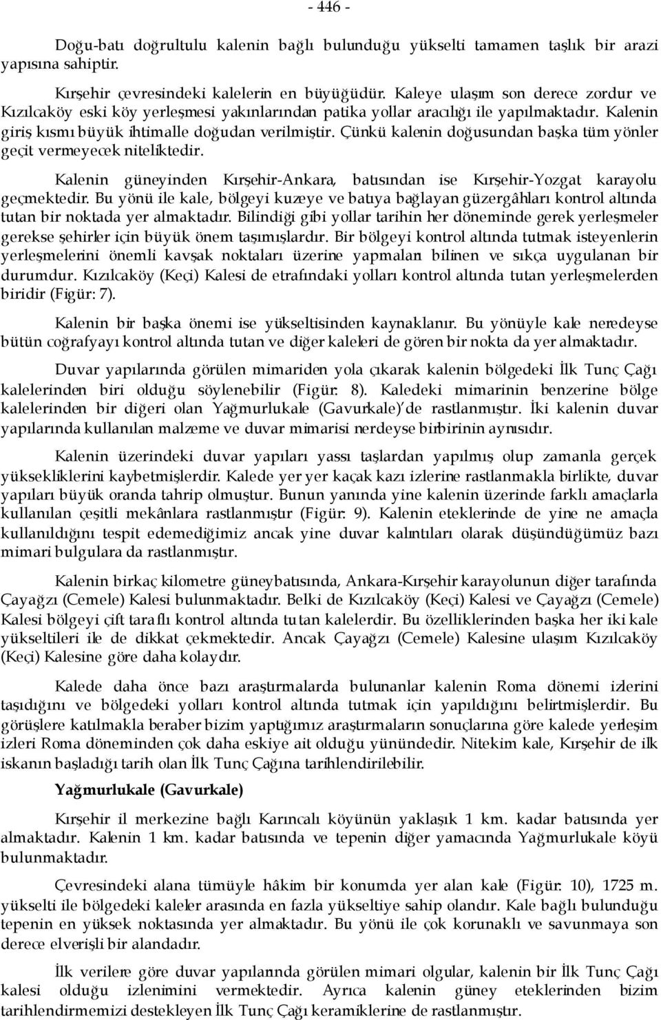 Çünkü kalenin doğusundan başka tüm yönler geçit vermeyecek niteliktedir. Kalenin güneyinden Kırşehir-Ankara, batısından ise Kırşehir-Yozgat karayolu geçmektedir.