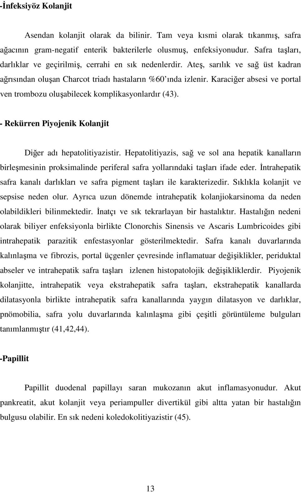 Karaciğer absesi ve portal ven trombozu oluşabilecek komplikasyonlardır (43). - Rekürren Piyojenik Kolanjit Diğer adı hepatolitiyazistir.