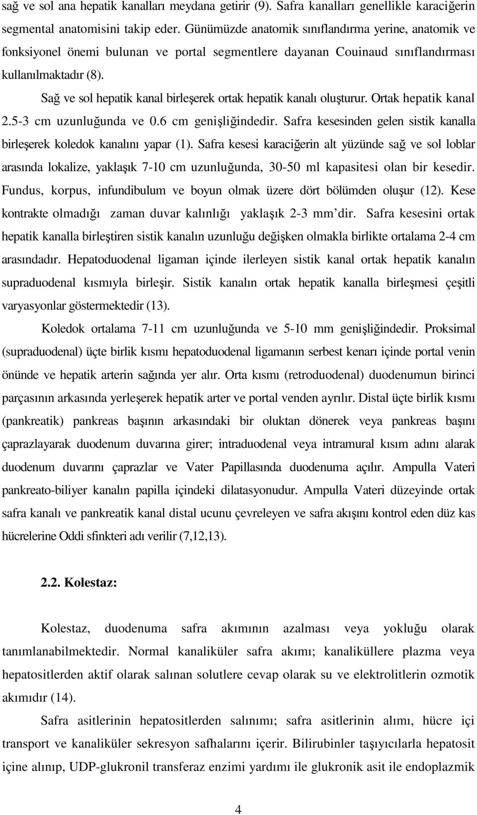 Sağ ve sol hepatik kanal birleşerek ortak hepatik kanalı oluşturur. Ortak hepatik kanal 2.5-3 cm uzunluğunda ve 0.6 cm genişliğindedir.