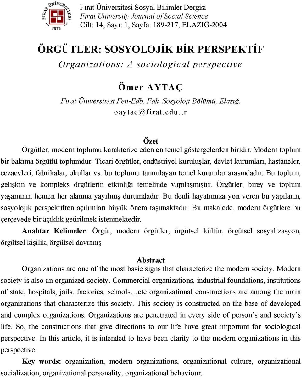 Modern toplum bir bakıma örgütlü toplumdur. Ticari örgütler, endüstriyel kuruluşlar, devlet kurumları, hastaneler, cezaevleri, fabrikalar, okullar vs. bu toplumu tanımlayan temel kurumlar arasındadır.