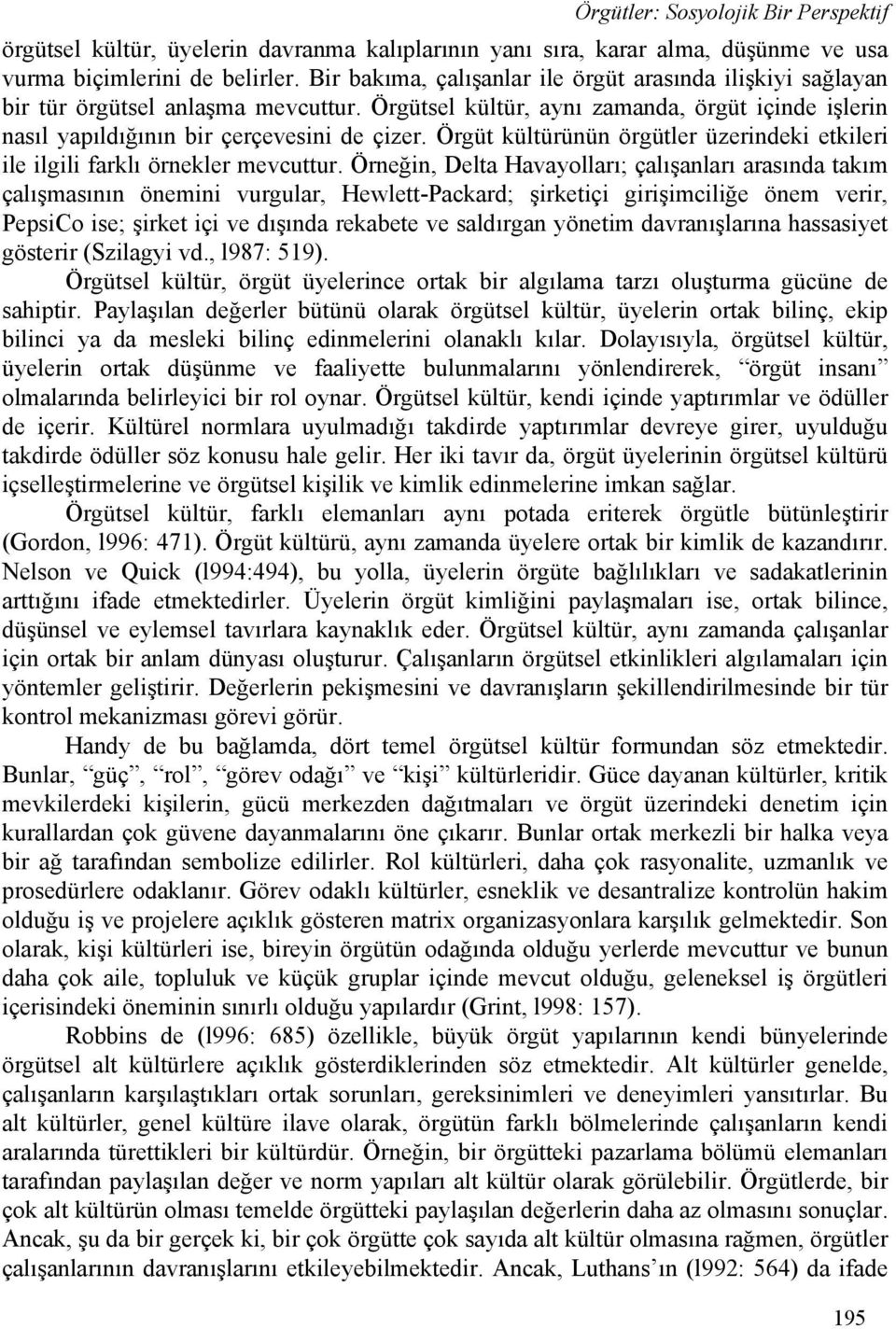 Örgüt kültürünün örgütler üzerindeki etkileri ile ilgili farklı örnekler mevcuttur.