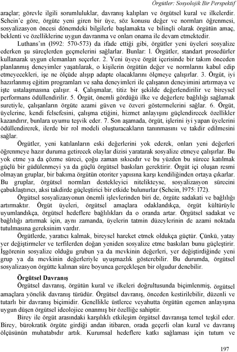 davranma ve onları onama ile devam etmektedir. Luthans ın (l992: 570-573) da ifade ettiği gibi, örgütler yeni üyeleri sosyalize ederken şu süreçlerden geçmelerini sağlarlar. Bunlar: l.