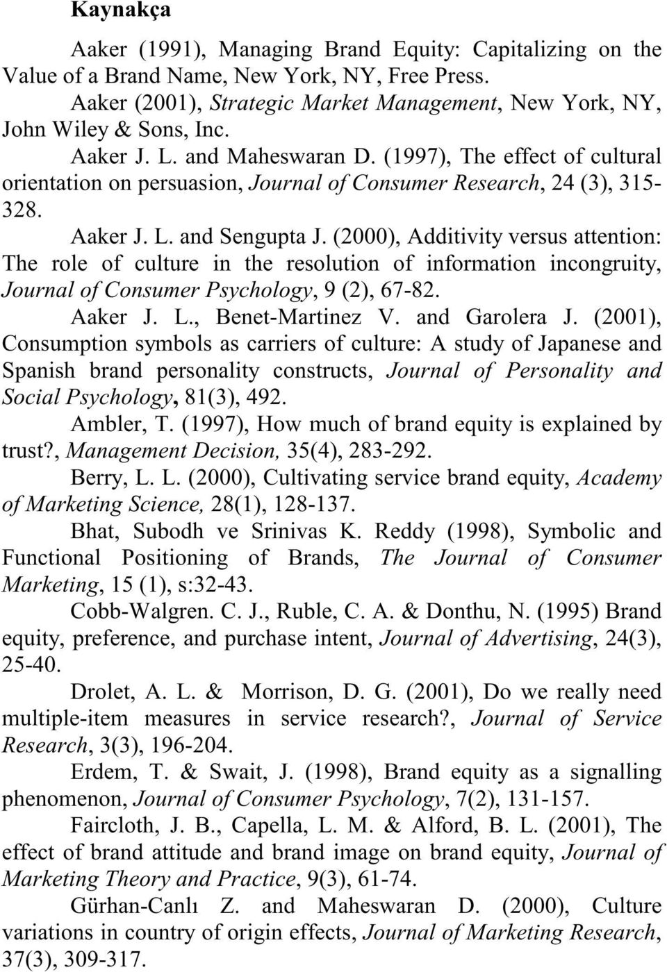 (2000), Additivity versus attention: The role of culture in the resolution of information incongruity, Journal of Consumer Psychology, 9 (2), 67-82. Aaker J. L., Benet-Martinez V. and Garolera J.