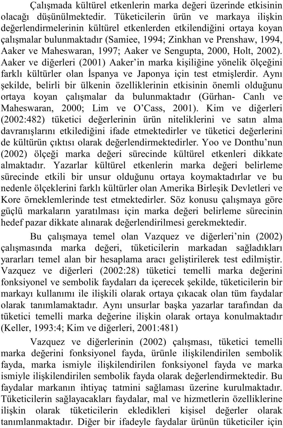 1997; Aaker ve Sengupta, 2000, Holt, 2002). Aaker ve diğerleri (2001) Aaker in marka kişiliğine yönelik ölçeğini farklı kültürler olan İspanya ve Japonya için test etmişlerdir.