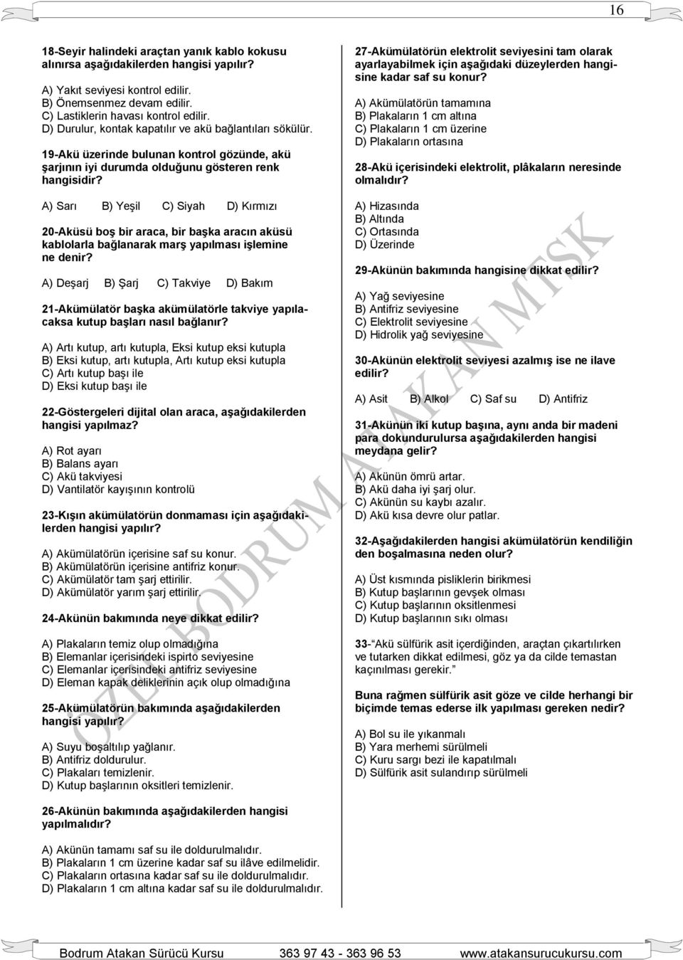 A) Sarı B) Yeşil C) Siyah D) Kırmızı 20-Aküsü boş bir araca, bir başka aracın aküsü kablolarla bağlanarak marş yapılması işlemine ne denir?