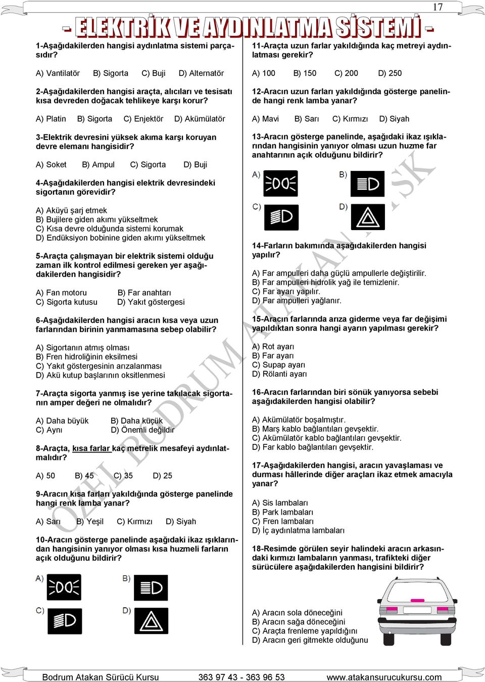 A) Platin B) Sigorta C) Enjektör D) Akümülatör 3-Elektrik devresini yüksek akıma karşı koruyan devre elemanı hangisidir?