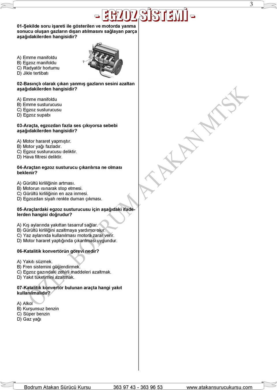 A) Emme manifoldu B) Emme susturucusu C) Egzoz susturucusu D) Egzoz supabı 03-Araçta, egzozdan fazla ses çıkıyorsa sebebi aşağıdakilerden hangisidir? A) Motor hararet yapmıştır.