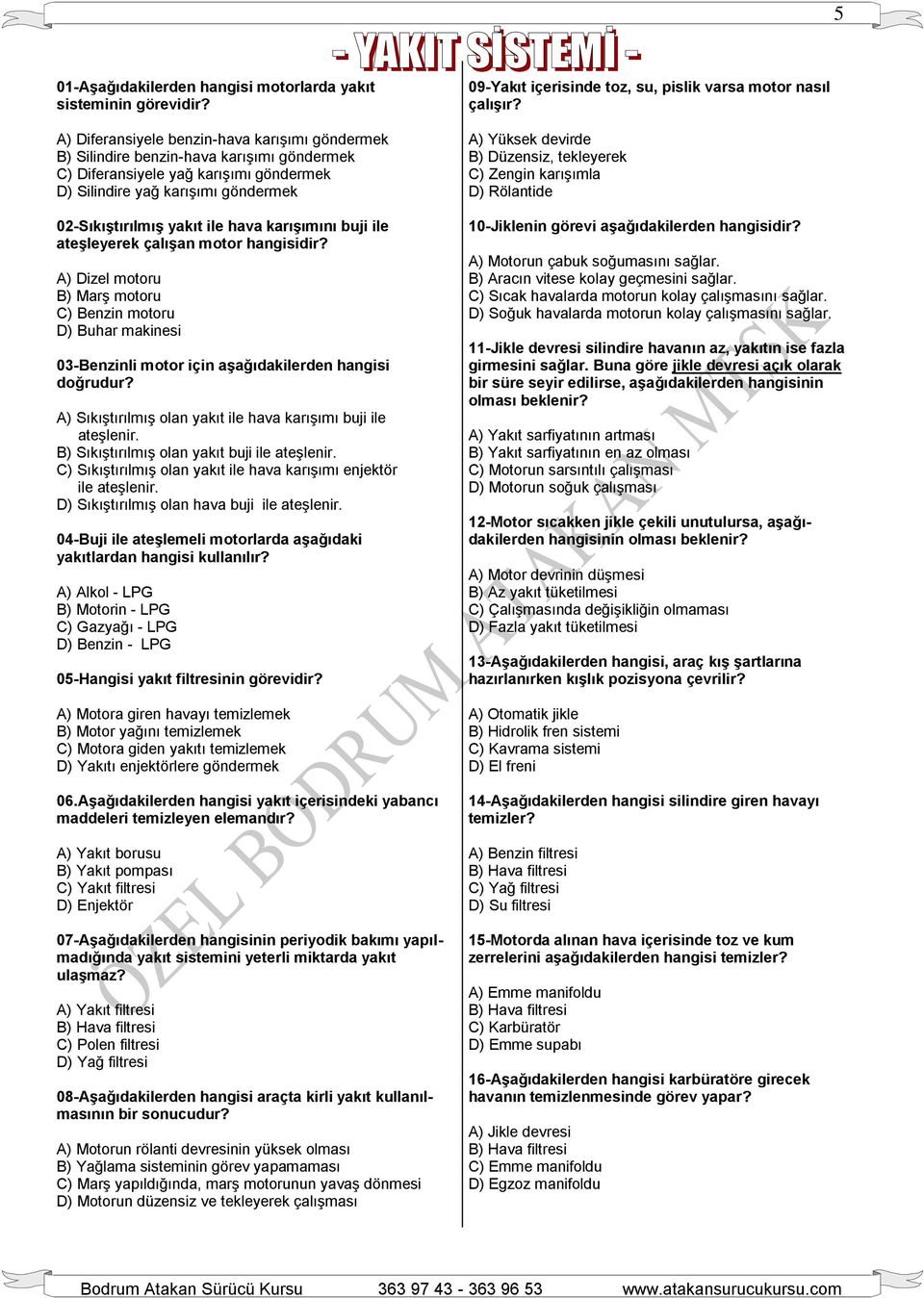 karışımını buji ile ateşleyerek çalışan motor hangisidir? A) Dizel motoru B) Marş motoru C) Benzin motoru D) Buhar makinesi 03-Benzinli motor için aşağıdakilerden hangisi doğrudur?