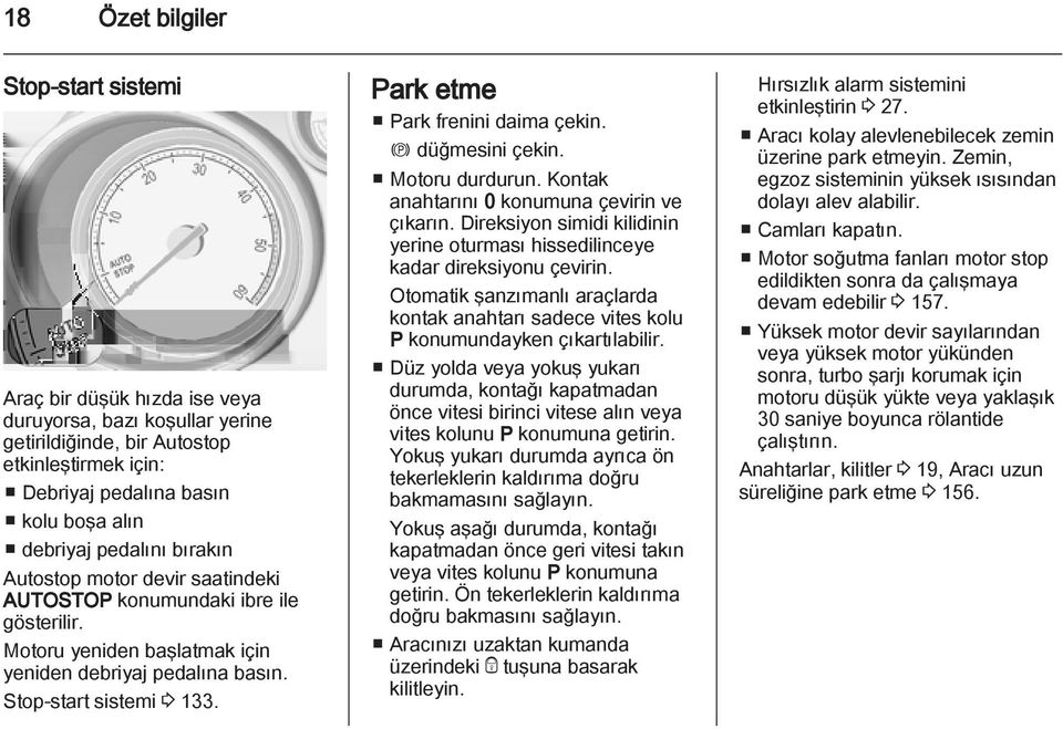 Park etme Park frenini daima çekin. m düğmesini çekin. Motoru durdurun. Kontak anahtarını 0 konumuna çevirin ve çıkarın.