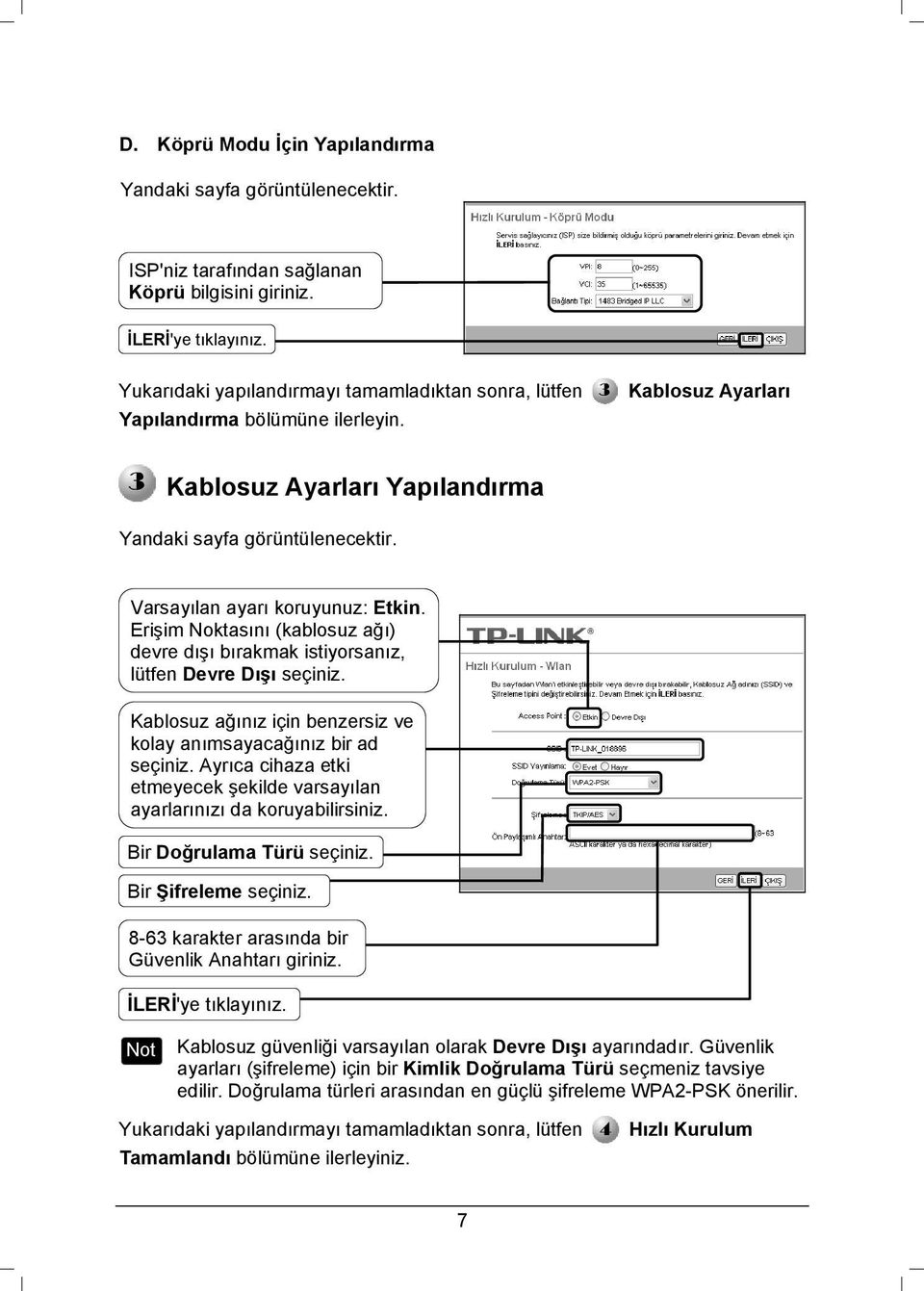 Varsayılan ayarı koruyunuz: Etkin. Erişim Noktasını (kablosuz ağı) devre dışı bırakmak istiyorsanız, lütfen Devre Dışı seçiniz. Kablosuz ağınız için benzersiz ve kolay anımsayacağınız bir ad seçiniz.