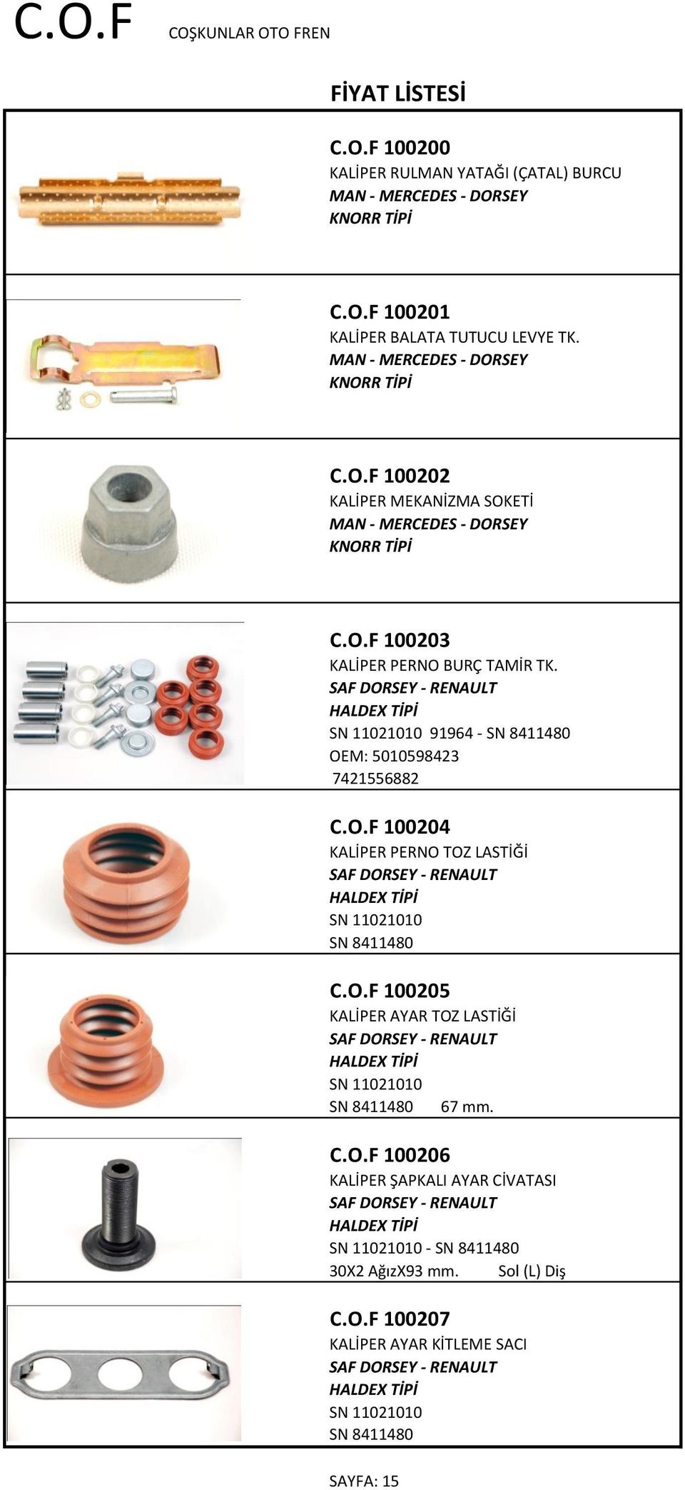 C.O.F 100206 KALİPER ŞAPKALI AYAR CİVATASI - RENAULT SN 11021010 - SN 8411480 30X2 AğızX93 mm. Sol (L) Diş C.O.F 100207 KALİPER AYAR KİTLEME SACI - RENAULT SN 11021010 SN 8411480 SAYFA: 15