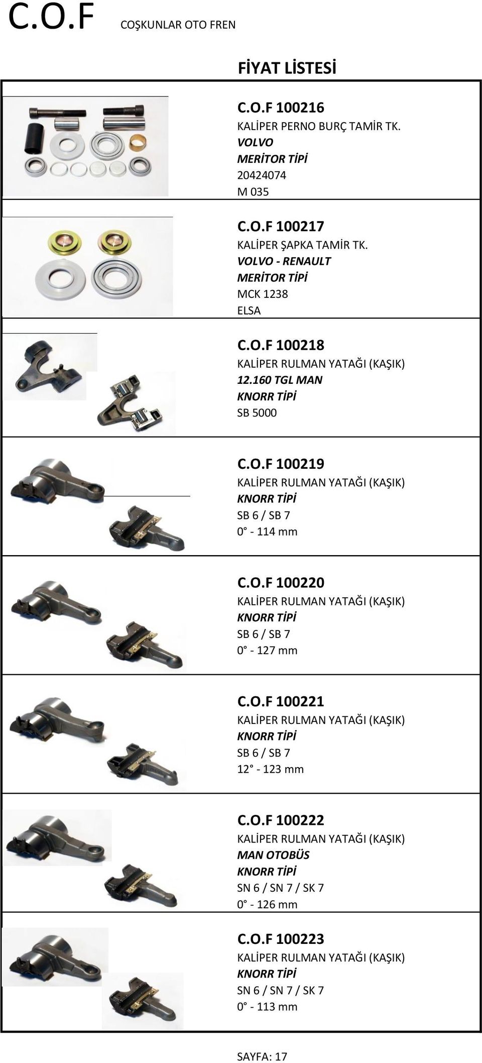 O.F 100221 KALİPER RULMAN YATAĞI (KAŞIK) SB 6 / SB 7 12-123 mm C.O.F 100222 KALİPER RULMAN YATAĞI (KAŞIK) MAN OTOBÜS SN 6 / SN 7 / SK 7 0-126 mm C.