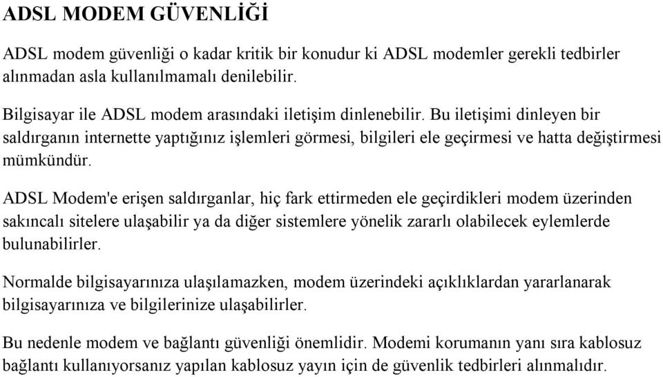 ADSL Modem'e erişen saldırganlar, hiç fark ettirmeden ele geçirdikleri modem üzerinden sakıncalı sitelere ulaşabilir ya da diğer sistemlere yönelik zararlı olabilecek eylemlerde bulunabilirler.