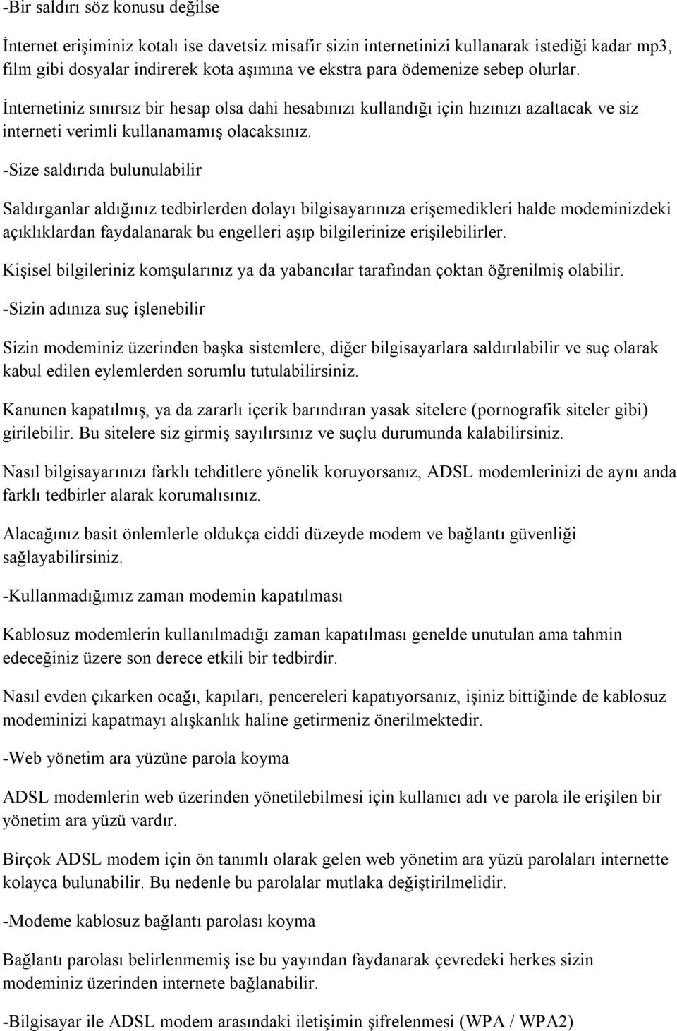 -Size saldırıda bulunulabilir Saldırganlar aldığınız tedbirlerden dolayı bilgisayarınıza erişemedikleri halde modeminizdeki açıklıklardan faydalanarak bu engelleri aşıp bilgilerinize erişilebilirler.