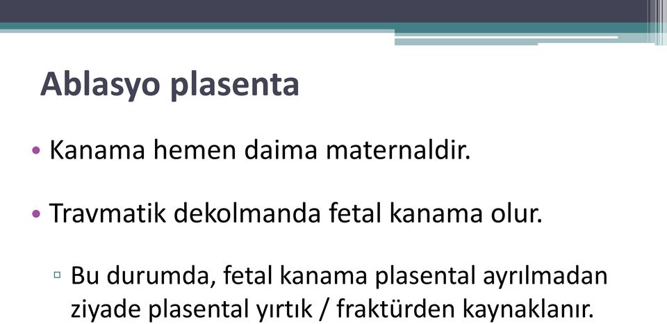 Travmatik dekolmanda fetal kanama olur.