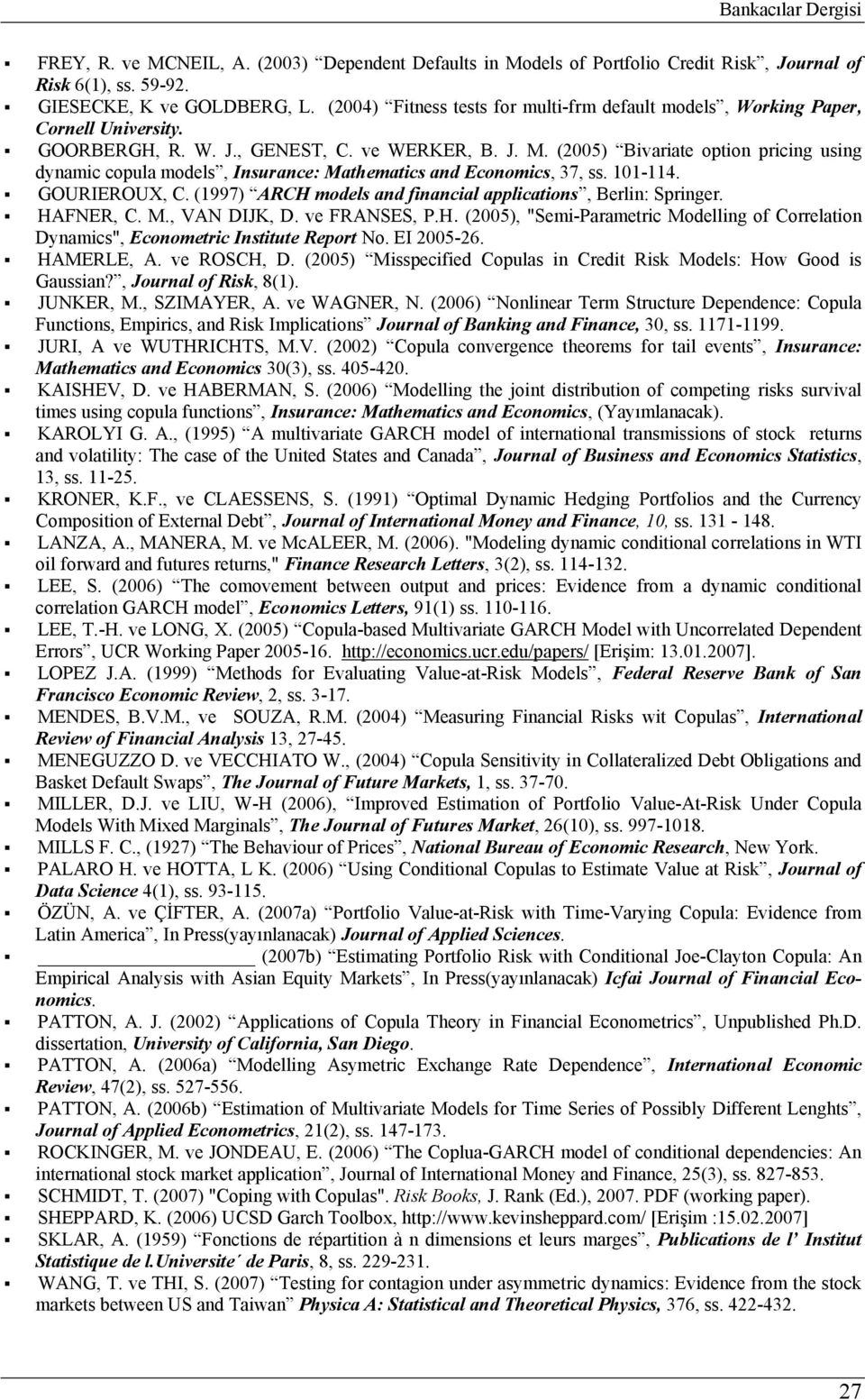 (5) Bivariae opion pricing using dynamic copula models, Insurance: Mahemaics and Economics, 37, ss. -4. GOURIEROUX, C. (997) ARCH models and financial applicaions, Berlin: Springer. HAFNER, C. M., VAN DIJK, D.