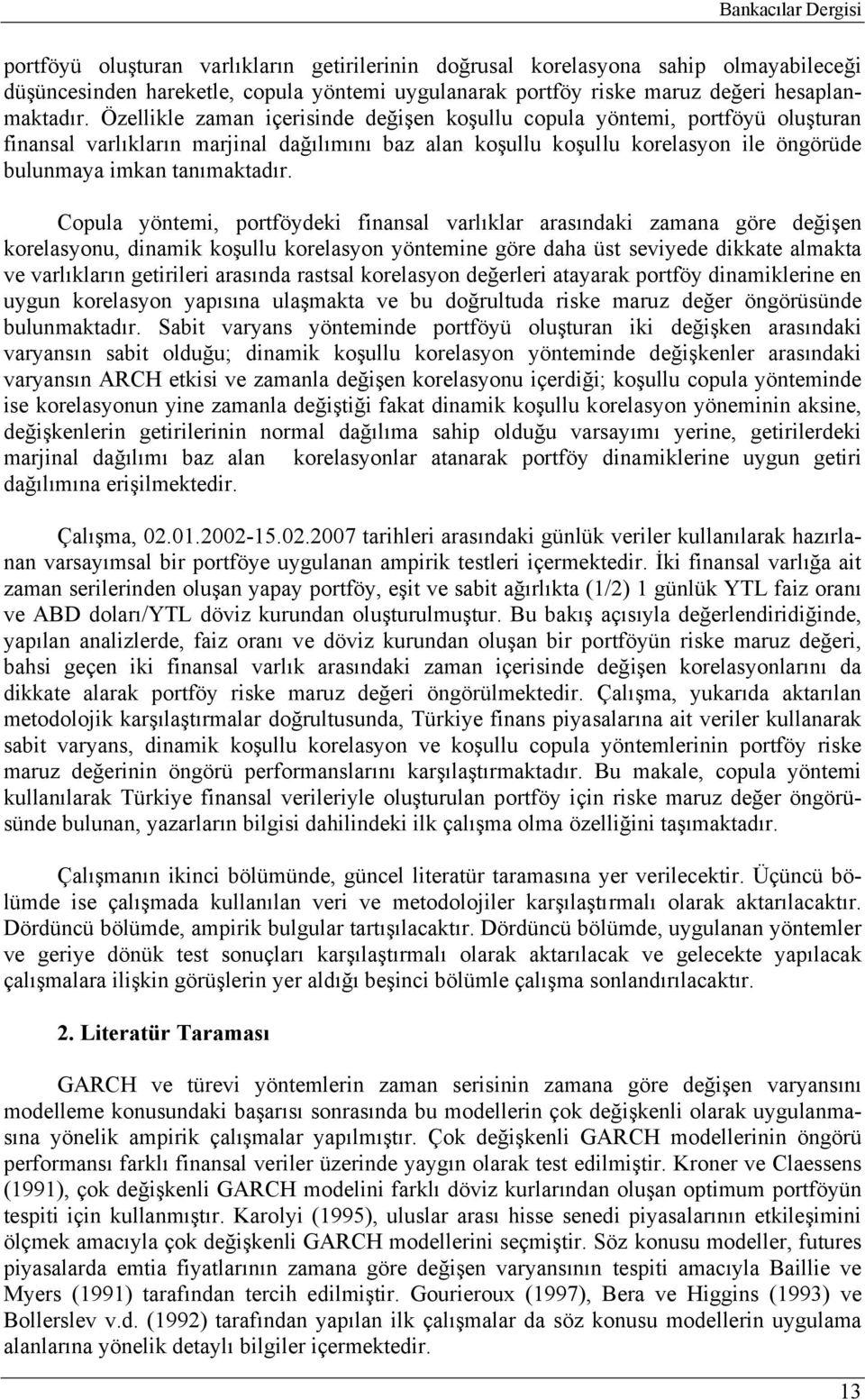 Copula yönemi, porföydeki finansal varlıklar arasındaki zamana göre değişen korelasyonu, dinamik koşullu korelasyon yönemine göre daha üs seviyede dikkae almaka ve varlıkların geirileri arasında