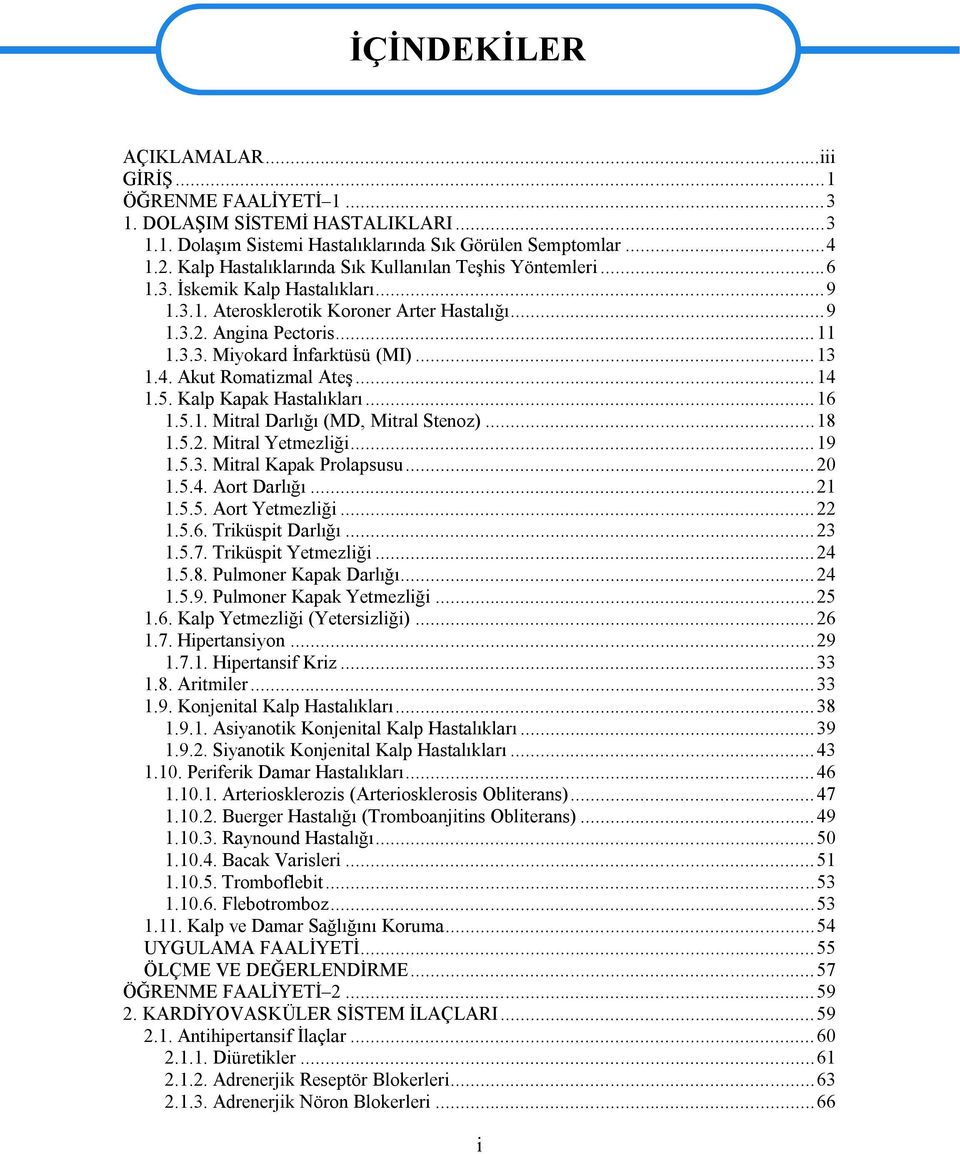 .. 13 1.4. Akut Romatizmal Ateş... 14 1.5. Kalp Kapak Hastalıkları... 16 1.5.1. Mitral Darlığı (MD, Mitral Stenoz)... 18 1.5.2. Mitral Yetmezliği... 19 1.5.3. Mitral Kapak Prolapsusu... 20 1.5.4. Aort Darlığı.