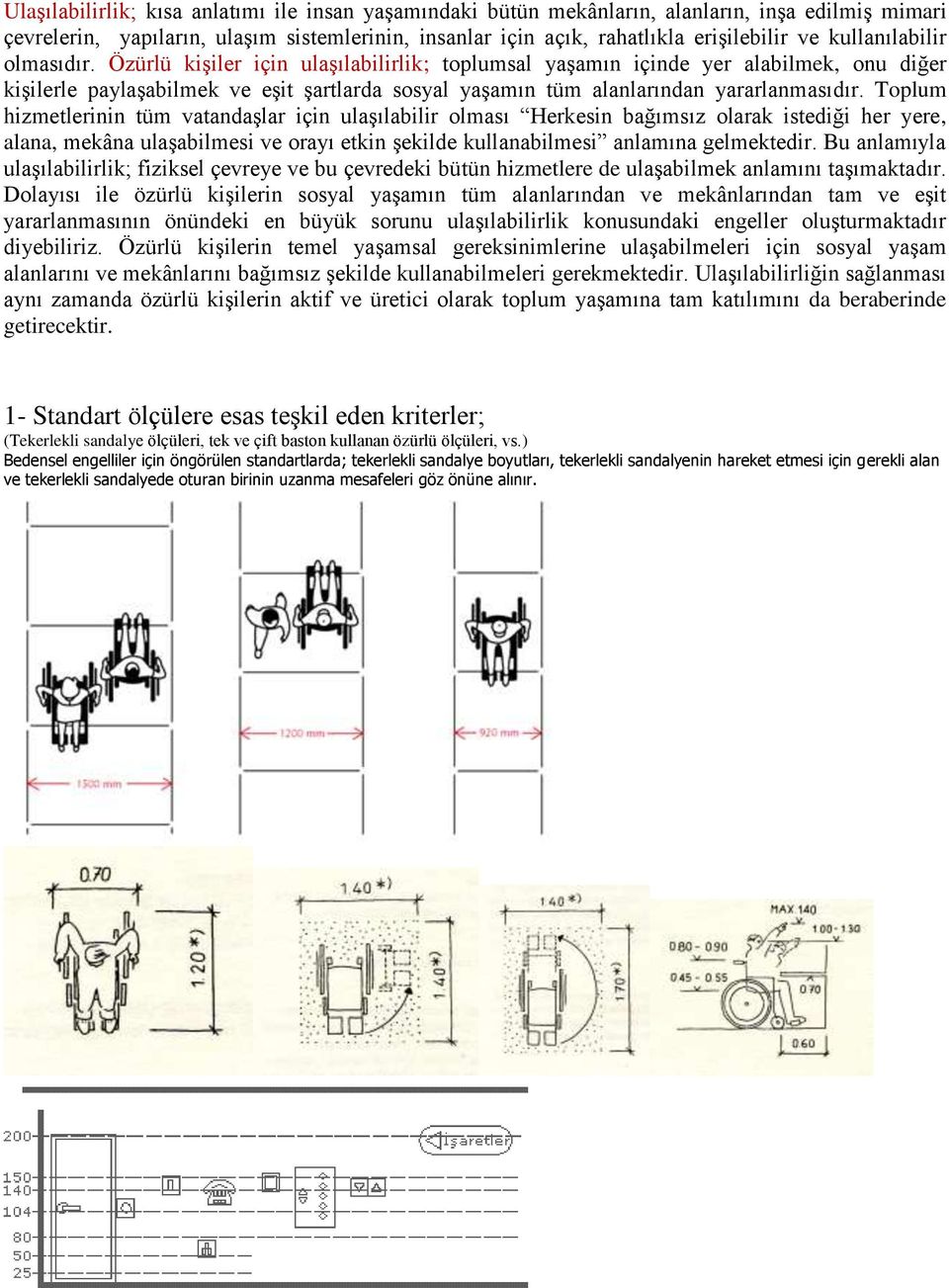 Özürlü kişiler için ulaşılabilirlik; toplumsal yaşamın içinde yer alabilmek, onu diğer kişilerle paylaşabilmek ve eşit şartlarda sosyal yaşamın tüm alanlarından yararlanmasıdır.