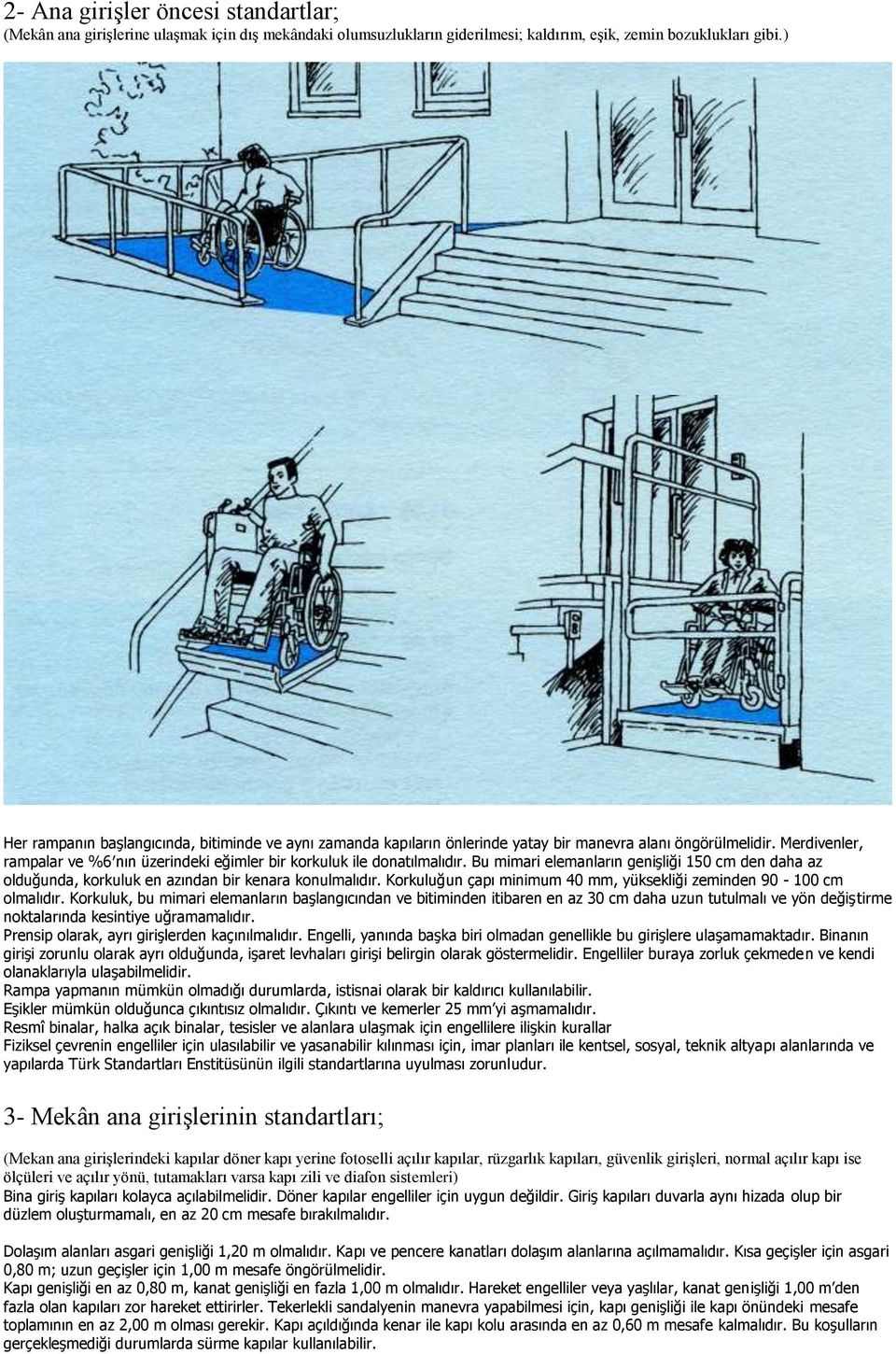 Bu mimari elemanların genişliği 150 cm den daha az olduğunda, korkuluk en azından bir kenara konulmalıdır. Korkuluğun çapı minimum 40 mm, yüksekliği zeminden 90-100 cm olmalıdır.