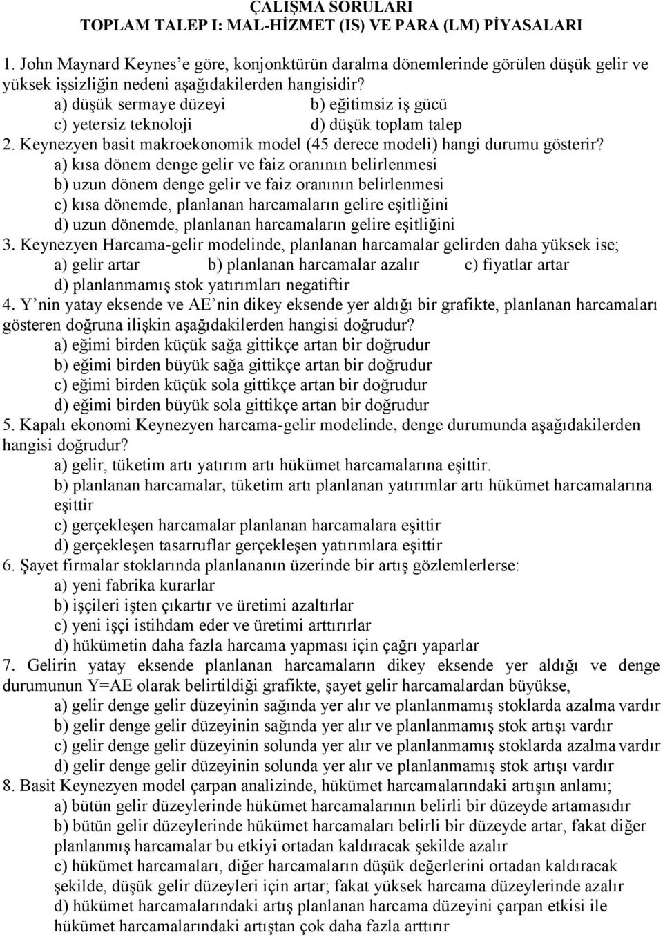 a) düşük sermaye düzeyi b) eğitimsiz iş gücü c) yetersiz teknoloji d) düşük toplam talep 2. Keynezyen basit makroekonomik model (45 derece modeli) hangi durumu gösterir?