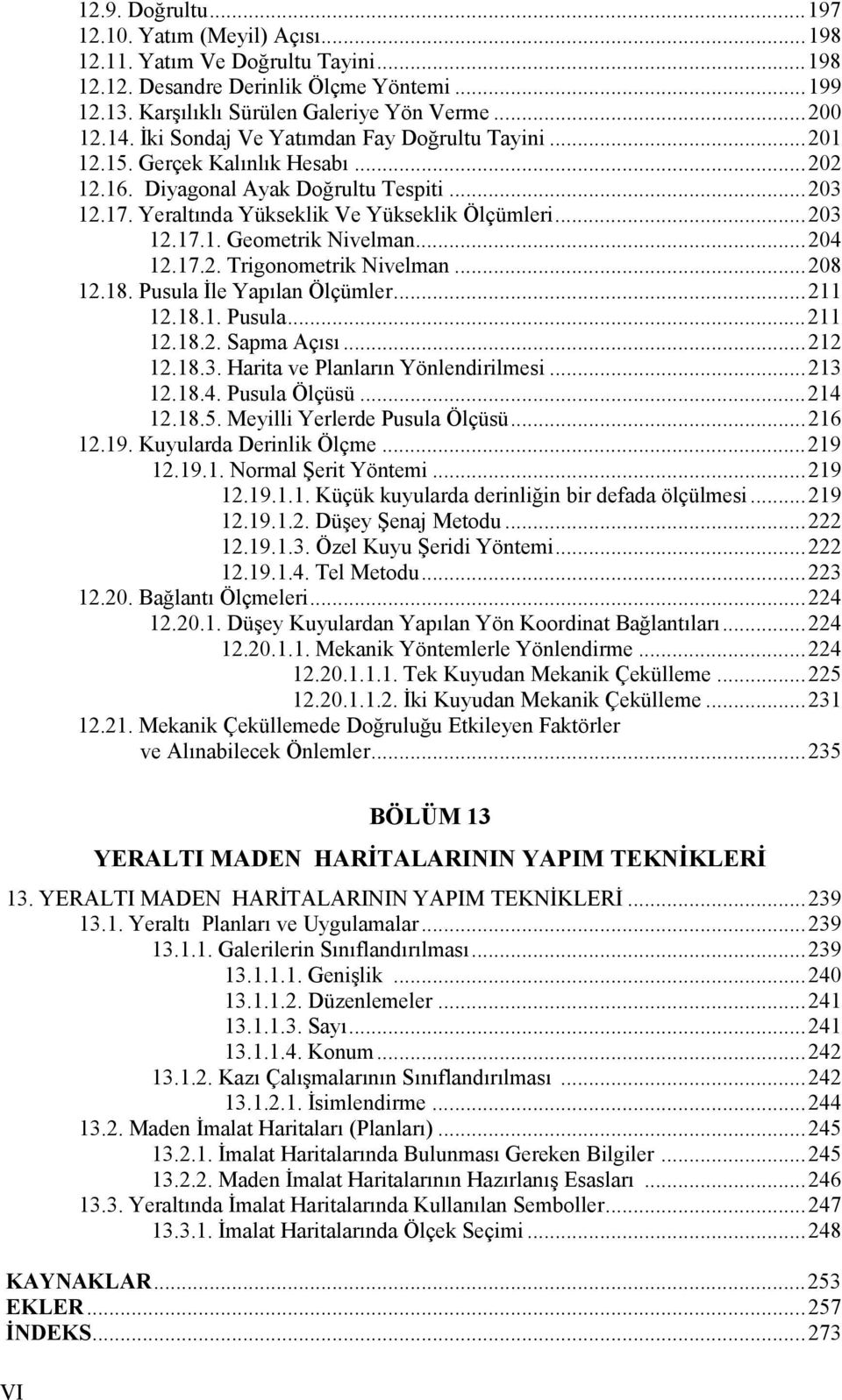 ..204 12.17.2. Trigonometrik Nivelman...208 12.18. Pusula İle Yapılan Ölçümler...211 12.18.1. Pusula...211 12.18.2. Sapma Açısı...212 12.18.3. Harita ve Planların Yönlendirilmesi...213 12.18.4. Pusula Ölçüsü.