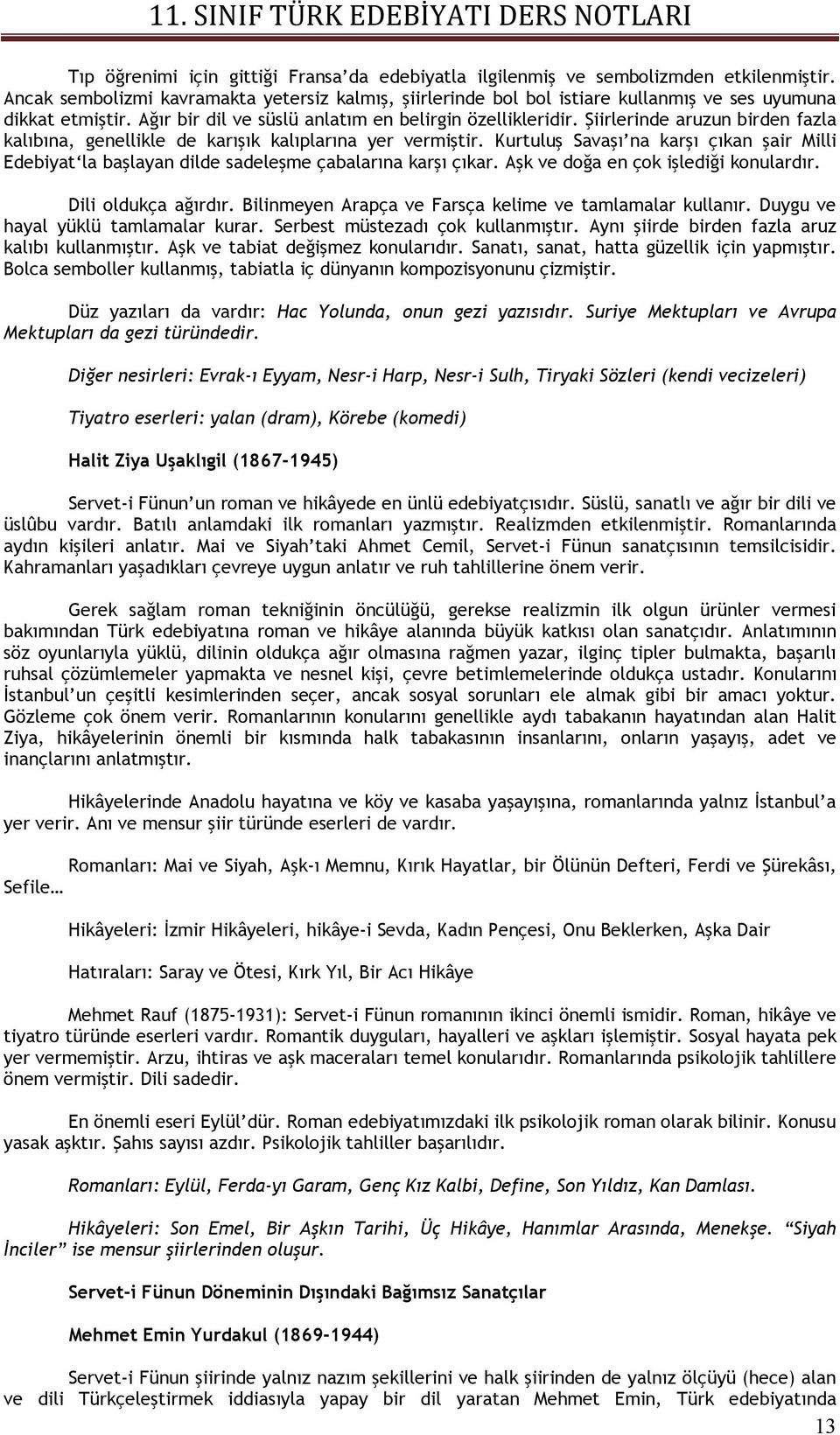 Şiirlerinde aruzun birden fazla kalıbına, genellikle de karışık kalıplarına yer vermiştir. Kurtuluş Savaşı na karşı çıkan şair Milli Edebiyat la başlayan dilde sadeleşme çabalarına karşı çıkar.