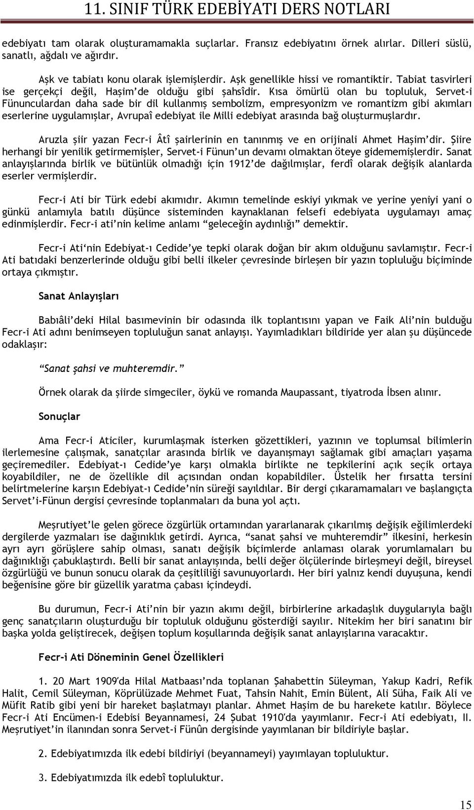 Kısa ömürlü olan bu topluluk, Servet-i Fünunculardan daha sade bir dil kullanmış sembolizm, empresyonizm ve romantizm gibi akımları eserlerine uygulamışlar, Avrupaî edebiyat ile Milli edebiyat