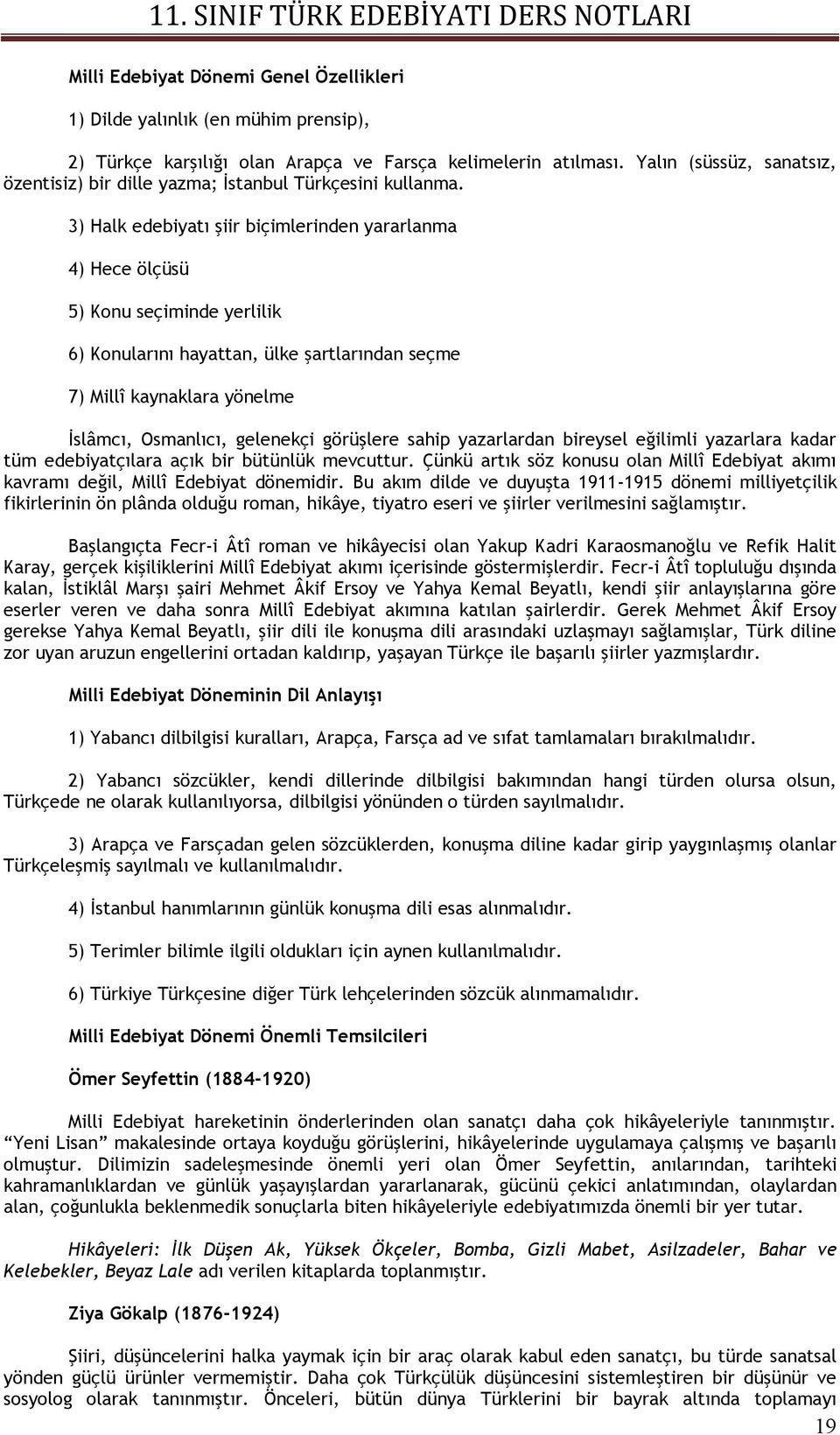 3) Halk edebiyatı şiir biçimlerinden yararlanma 4) Hece ölçüsü 5) Konu seçiminde yerlilik 6) Konularını hayattan, ülke şartlarından seçme 7) Millî kaynaklara yönelme İslâmcı, Osmanlıcı, gelenekçi