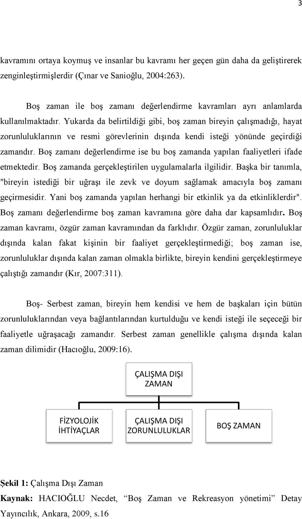 Yukarda da belirtildiği gibi, boģ zaman bireyin çalıģmadığı, hayat zorunluluklarının ve resmi görevlerinin dıģında kendi isteği yönünde geçirdiği zamandır.