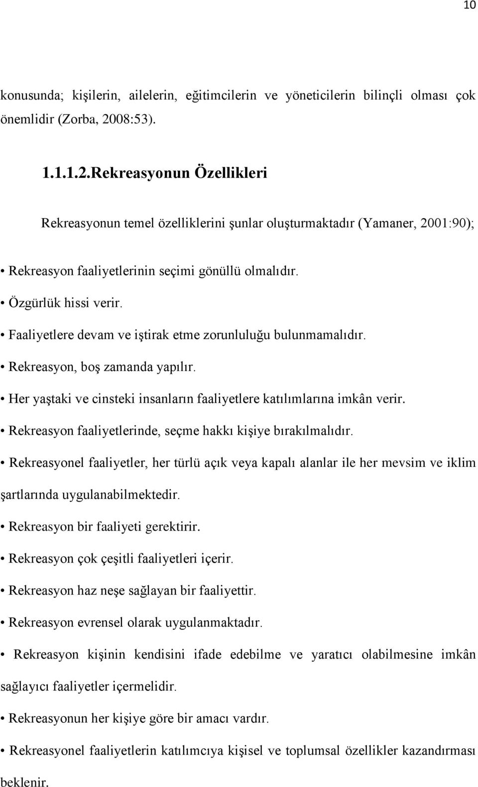 Faaliyetlere devam ve iģtirak etme zorunluluğu bulunmamalıdır. Rekreasyon, boģ zamanda yapılır. Her yaģtaki ve cinsteki insanların faaliyetlere katılımlarına imkân verir.