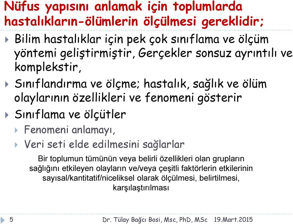 gösterir Sınıflama ve ölçütler Fenomeni anlamayı, Veri seti elde edilmesini sağlarlar Bir toplumun tümünün veya belirli özellikleri olan grupların