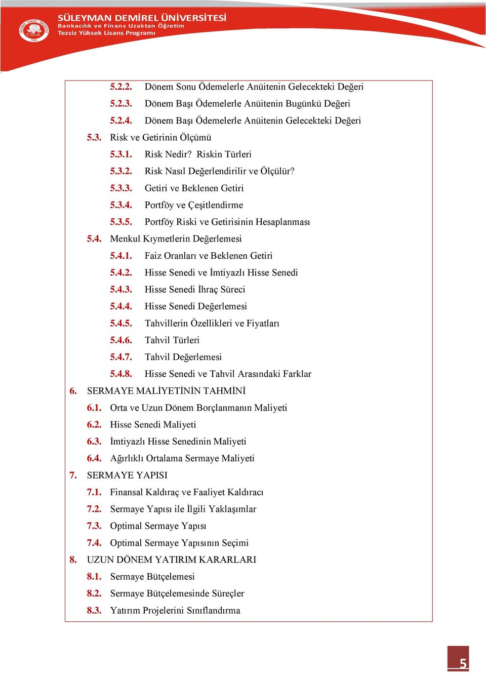 4.1. Faiz Oranları ve Beklenen Getiri 5.4.2. Hisse Senedi ve İmtiyazlı Hisse Senedi 5.4.3. Hisse Senedi İhraç Süreci 5.4.4. Hisse Senedi Değerlemesi 5.4.5. Tahvillerin Özellikleri ve Fiyatları 5.4.6.